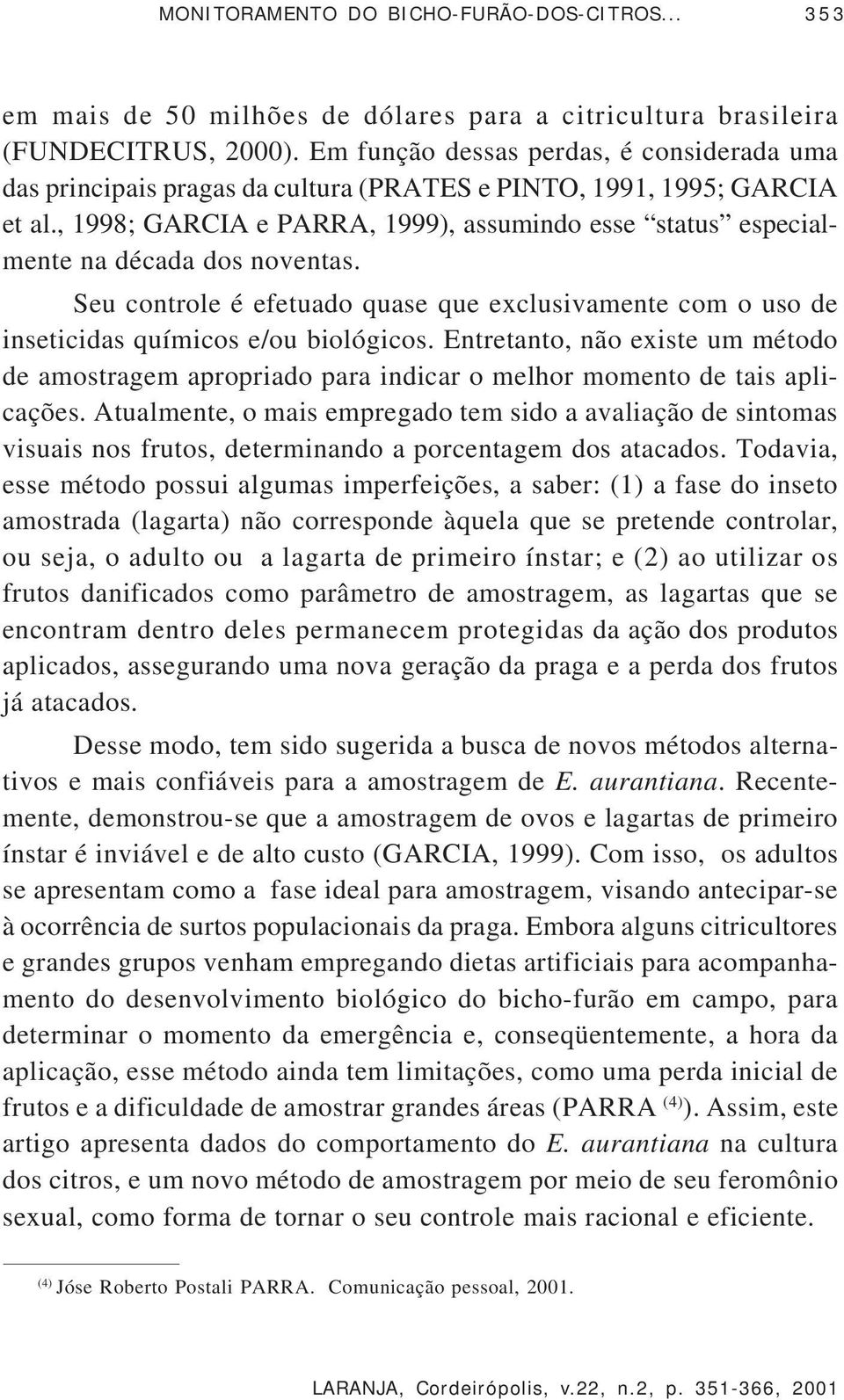 , 1998; GARCIA e PARRA, 1999), assumindo esse status especialmente na década dos noventas. Seu controle é efetuado quase que exclusivamente com o uso de inseticidas químicos e/ou biológicos.