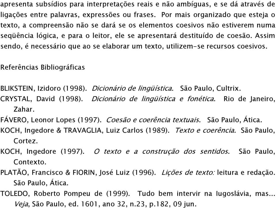Assim sendo, é necessário que ao se elaborar um texto, utilizem-se recursos coesivos. Referências Bibliográficas BLIKSTEIN, Izidoro (1998). Dicionário de lingüística. São Paulo, Cultrix.