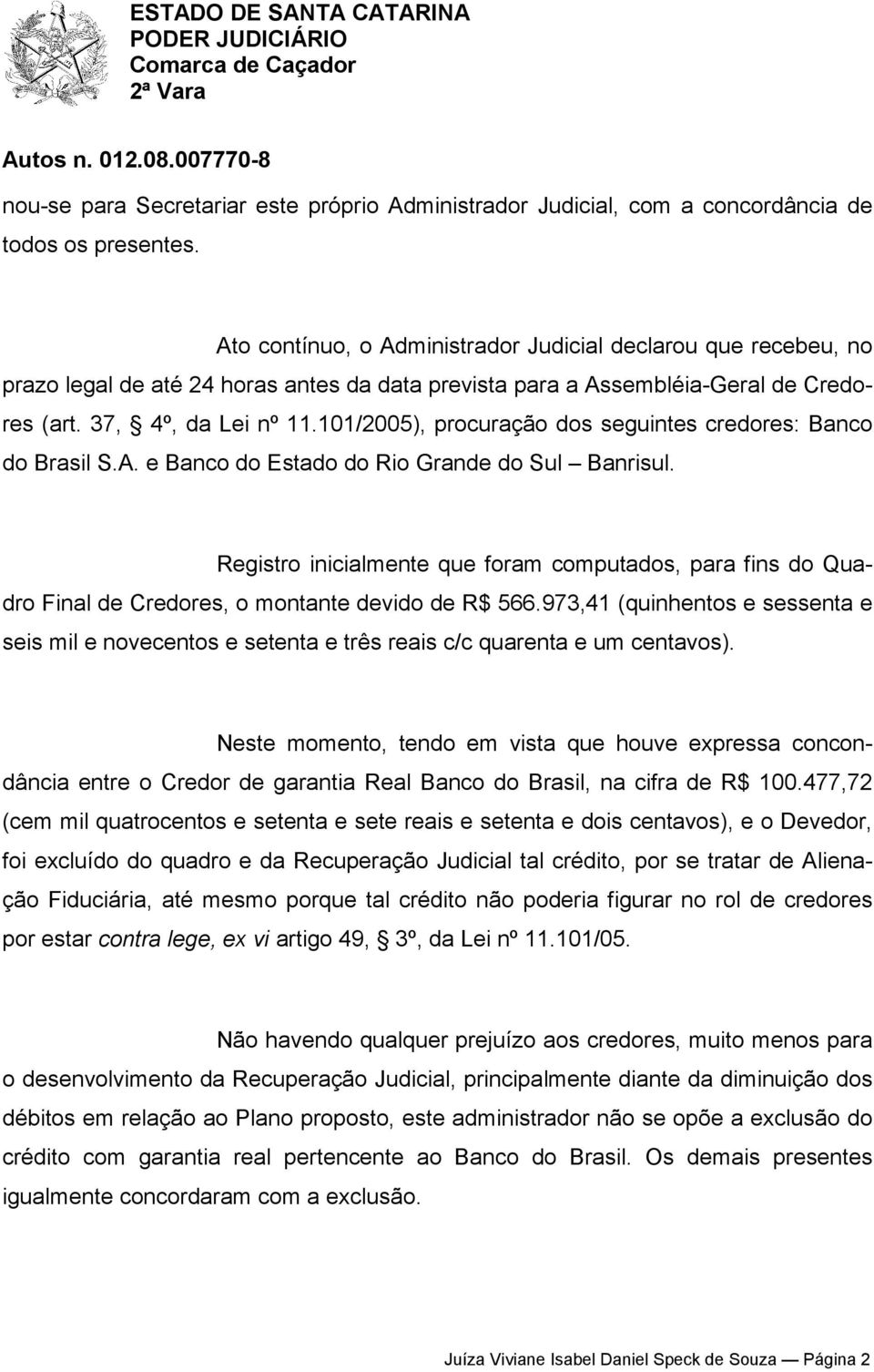 101/2005), procuração dos seguintes credores: Banco do Brasil S.A. e Banco do Estado do Rio Grande do Sul Banrisul.