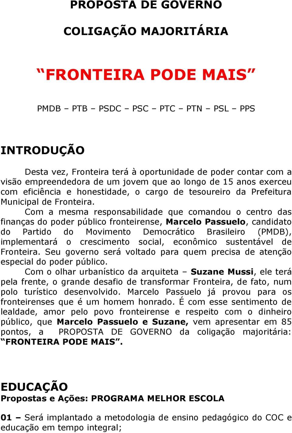 Com a mesma responsabilidade que comandou o centro das finanças do poder público fronteirense, Marcelo Passuelo, candidato do Partido do Movimento Democrático Brasileiro (PMDB), implementará o