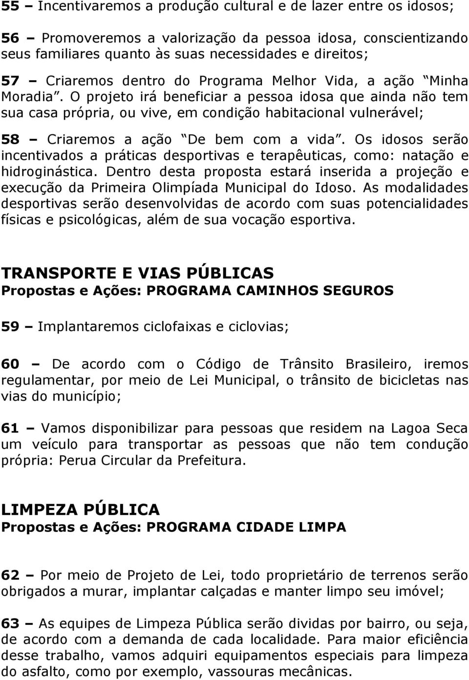 O projeto irá beneficiar a pessoa idosa que ainda não tem sua casa própria, ou vive, em condição habitacional vulnerável; 58 Criaremos a ação De bem com a vida.