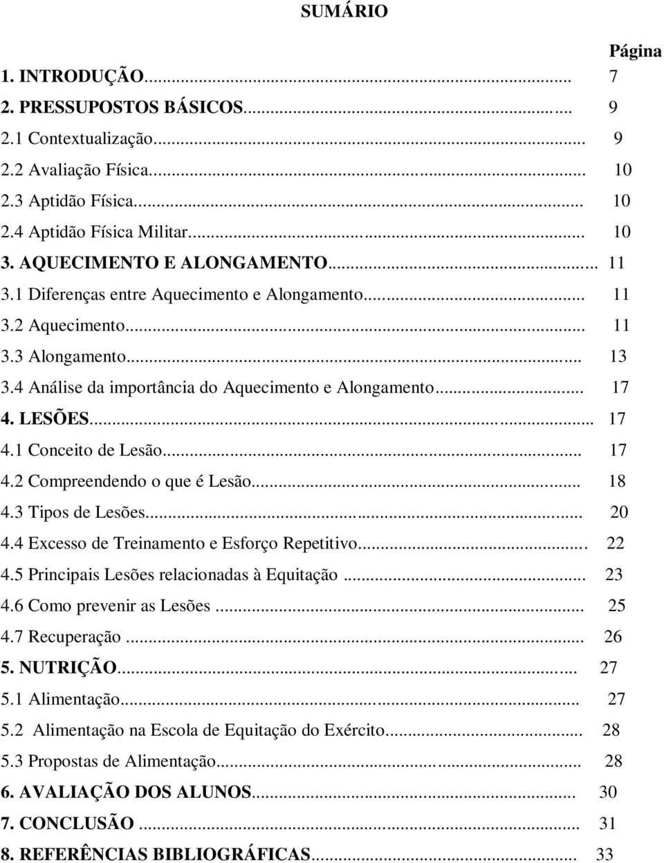 LESÕES... 17 4.1 Conceito de Lesão... 17 4.2 Compreendendo o que é Lesão... 18 4.3 Tipos de Lesões... 20 4.4 Excesso de Treinamento e Esforço Repetitivo... 22 4.