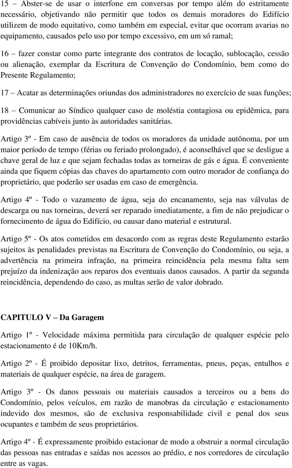 alienação, exemplar da Escritura de Convenção do Condomínio, bem como do Presente Regulamento; 17 Acatar as determinações oriundas dos administradores no exercício de suas funções; 18 Comunicar ao