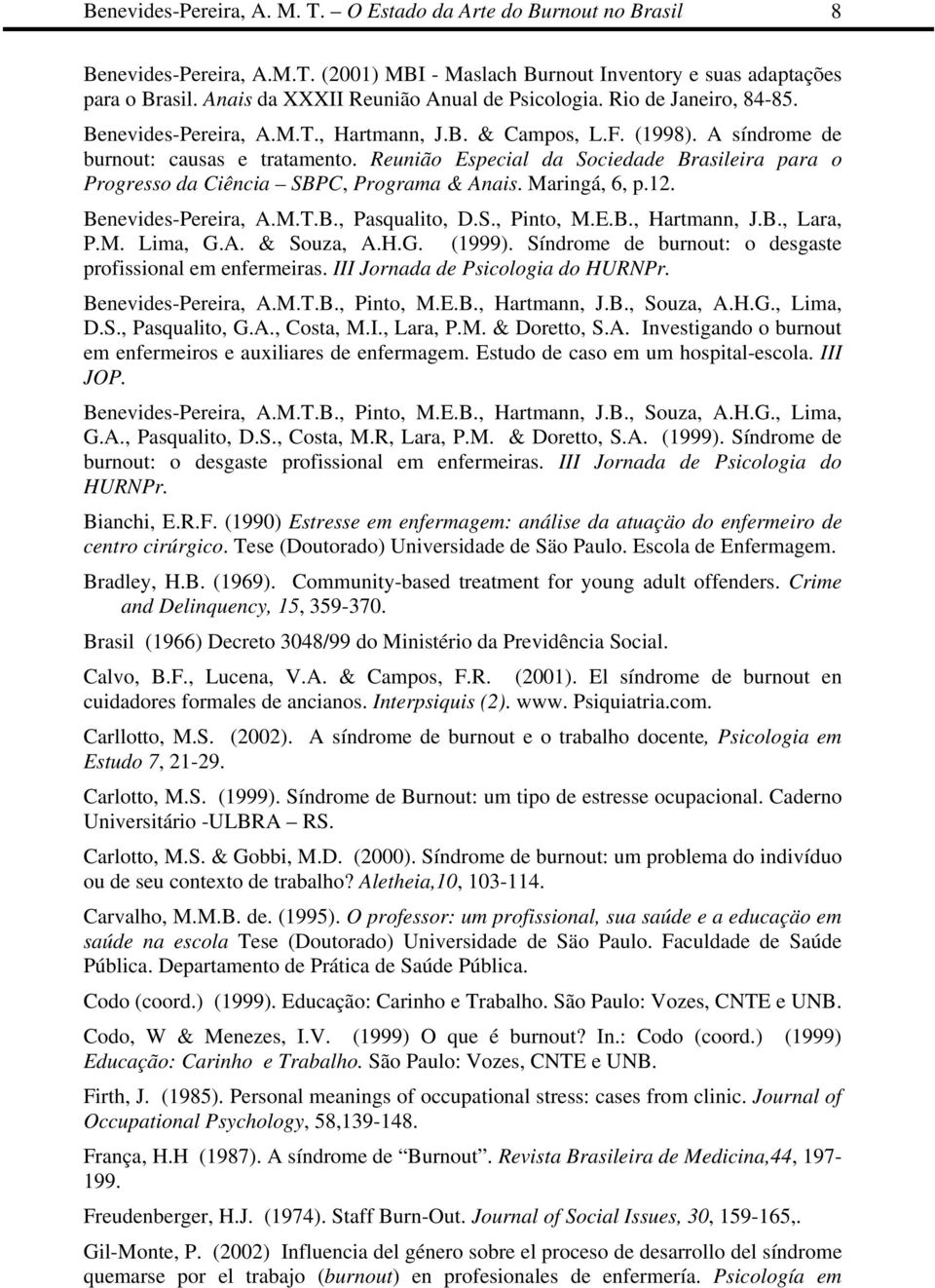 Reunião Especial da Sociedade Brasileira para o Progresso da Ciência SBPC, Programa & Anais. Maringá, 6, p.12. Benevides-Pereira, A.M.T.B., Pasqualito, D.S., Pinto, M.E.B., Hartmann, J.B., Lara, P.M. Lima, G.