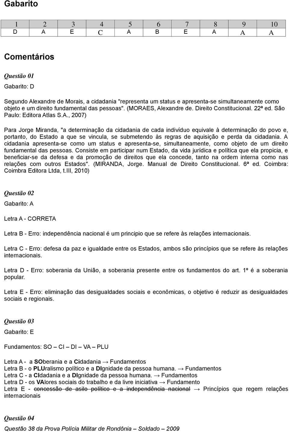 S, Alexandre de. Direito Constitucional. 22ª ed. São Paulo: Editora Atlas S.A., 2007) Para Jorge Miranda, "a determinação da cidadania de cada indivíduo equivale à determinação do povo e, portanto,