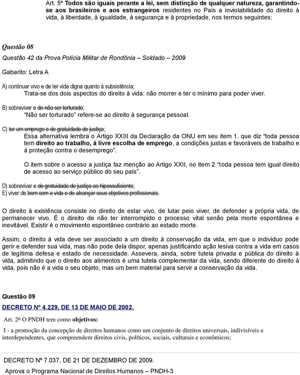 subsistência; Trata-se dos dois aspectos do direito à vida: não morrer e ter o mínimo para poder viver.