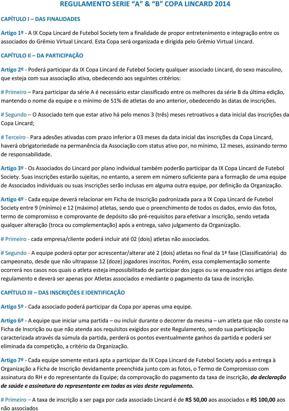 CAPÍTULO II DA PARTICIPAÇÃO Artigo 2º - Poderá participar da IX Copa Lincard de Futebol Society qualquer associado Lincard, do sexo masculino, que esteja com sua associação ativa, obedecendo aos