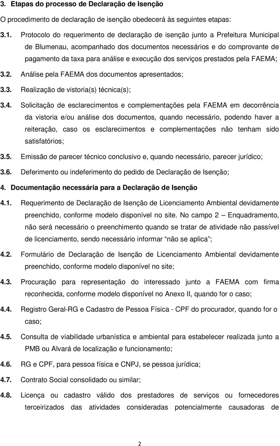serviços prestados pela FAEMA; 3.2. Análise pela FAEMA dos documentos apresentados; 3.3. Realização de vistoria(s) técnica(s); 3.4.