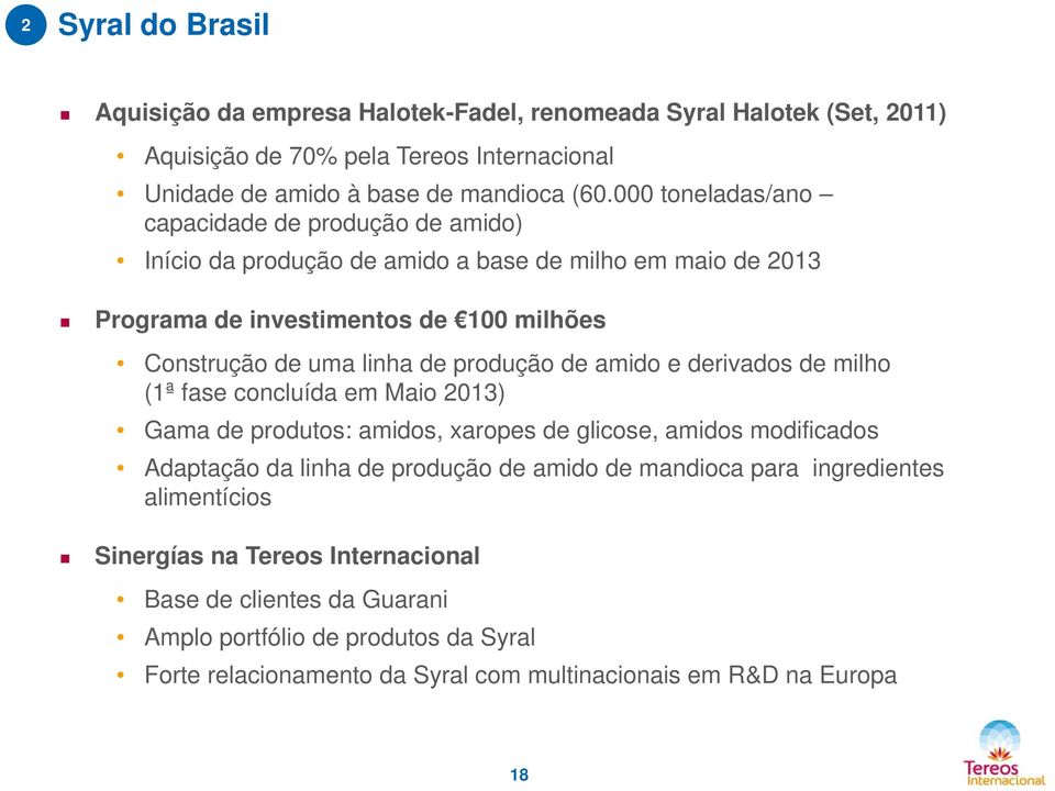 produção de amido e derivados de milho (1ª fase concluída em Maio 2013) Gama de produtos: amidos, xaropes de glicose, amidos modificados Adaptação da linha de produção de amido de