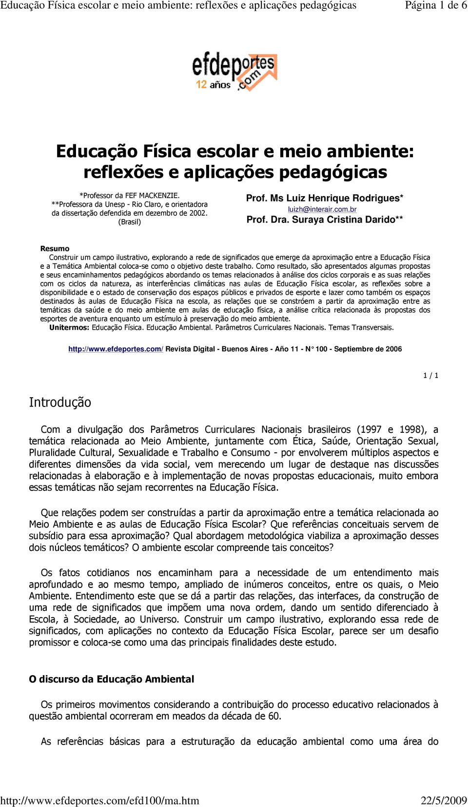 Suraya Cristina Darido** Resumo Construir um campo ilustrativo, explorando a rede de significados que emerge da aproximação entre a Educação Física e a Temática Ambiental coloca-se como o objetivo