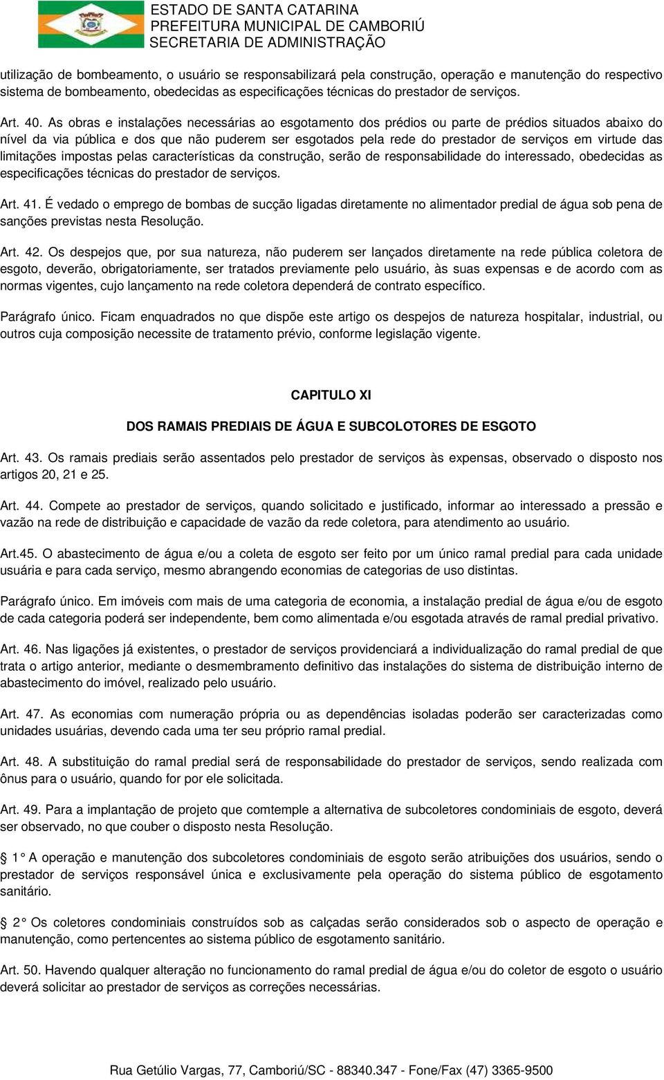 As obras e instalações necessárias ao esgotamento dos prédios ou parte de prédios situados abaixo do nível da via pública e dos que não puderem ser esgotados pela rede do prestador de serviços em