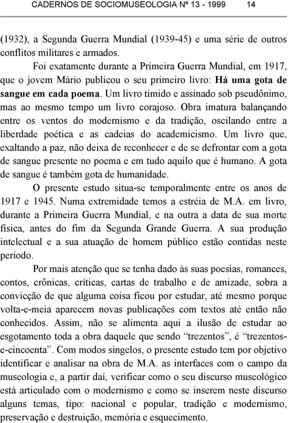 Um livro tímido e assinado sob pseudônimo, mas ao mesmo tempo um livro corajoso.