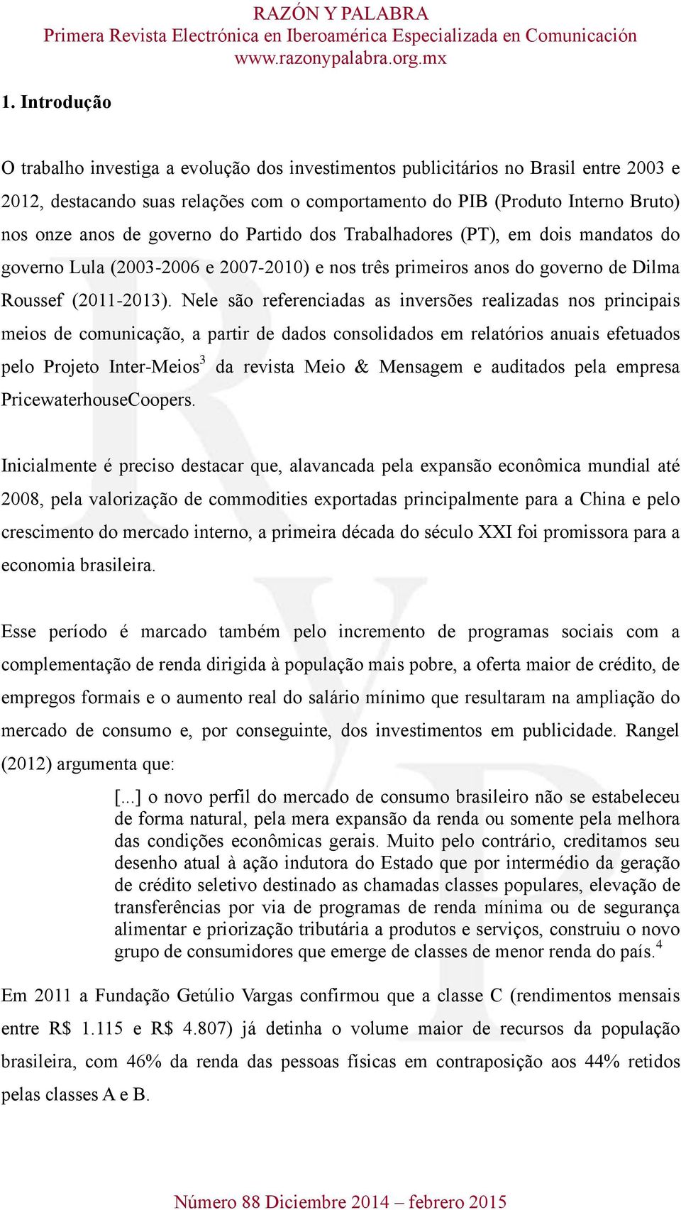 Nele são referenciadas as inversões realizadas nos principais meios de comunicação, a partir de dados consolidados em relatórios anuais efetuados pelo Projeto Inter-Meios 3 da revista Meio & Mensagem