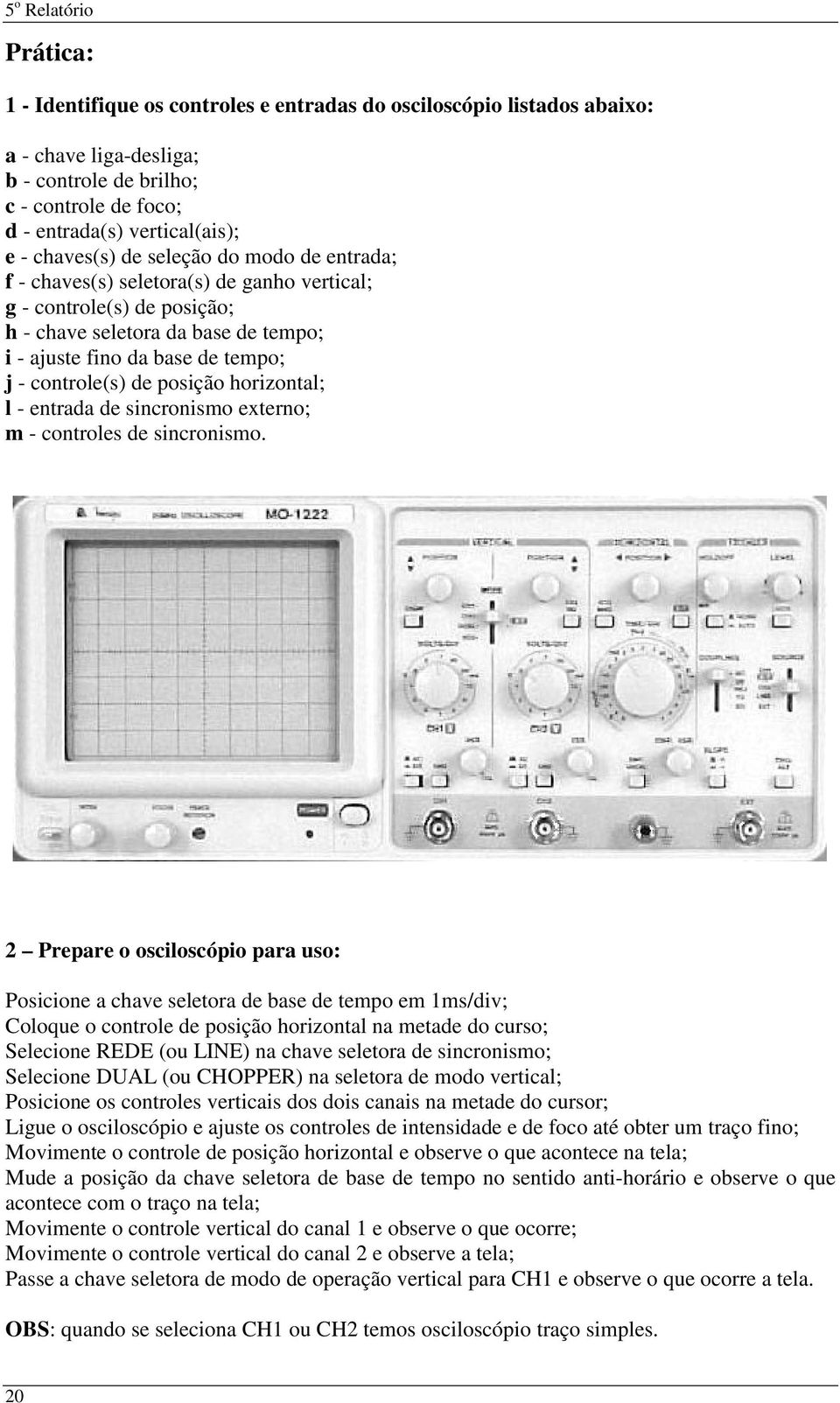 posição horizontal; l - entrada de sincronismo externo; m - controles de sincronismo.