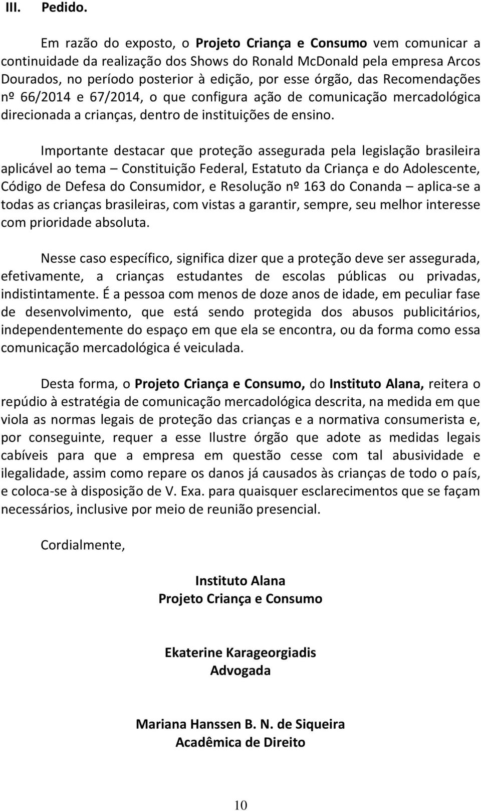 das Recomendações nº 66/2014 e 67/2014, o que configura ação de comunicação mercadológica direcionada a crianças, dentro de instituições de ensino.