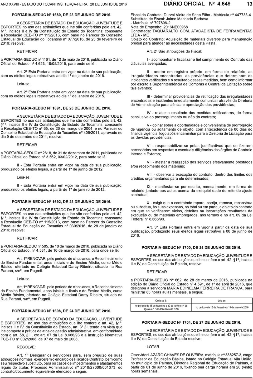 42, 1º, incisos II e IV da Constituição do Estado do Tocantins; consoante a Resolução CEE-TO nº 115/2013, com base no Parecer do Conselho Estadual de Educação do Tocantins nº 077/2016, de 23 de