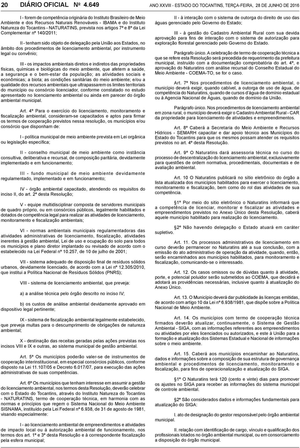 Instituto Natureza do Tocantins - NATURATINS, prevista nos artigos 7º e 8º da Lei Complementar nº 140/2011; II - tenham sido objeto de delegação pela União aos Estados, no âmbito dos procedimentos de