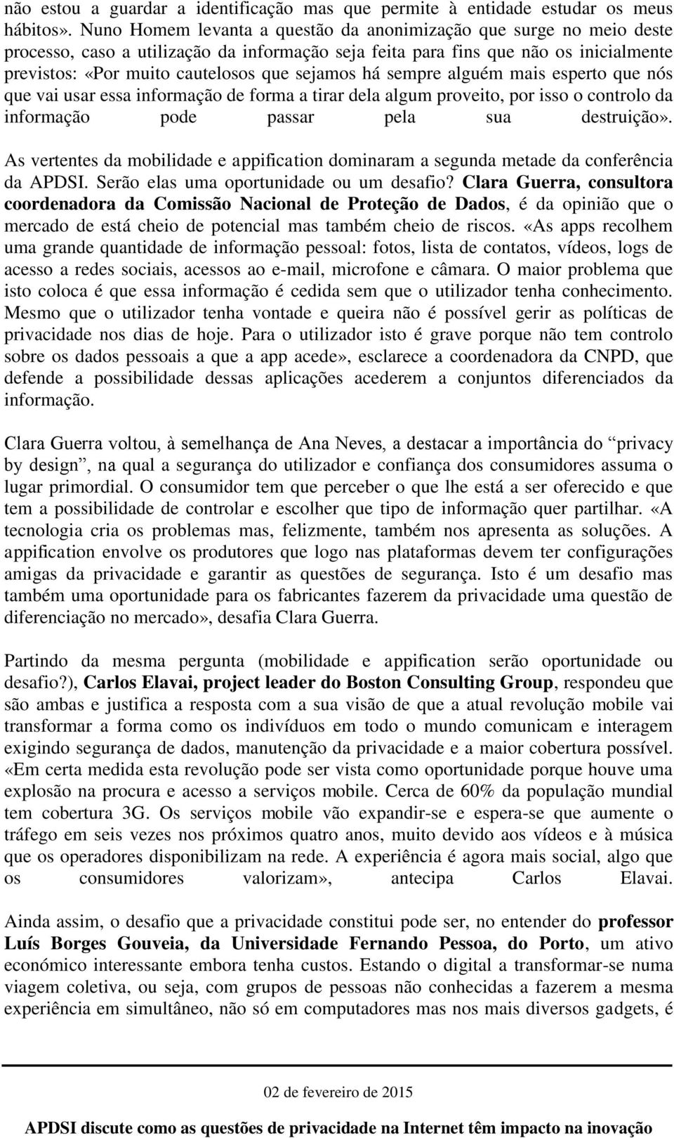 sejamos há sempre alguém mais esperto que nós que vai usar essa informação de forma a tirar dela algum proveito, por isso o controlo da informação pode passar pela sua destruição».