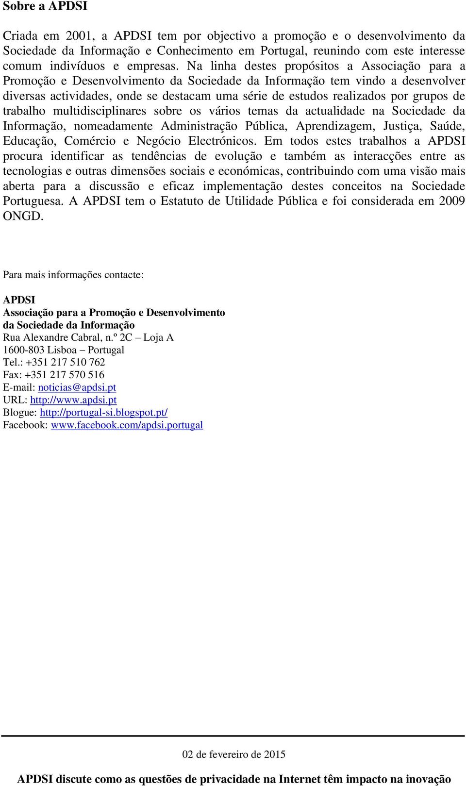 grupos de trabalho multidisciplinares sobre os vários temas da actualidade na Sociedade da Informação, nomeadamente Administração Pública, Aprendizagem, Justiça, Saúde, Educação, Comércio e Negócio