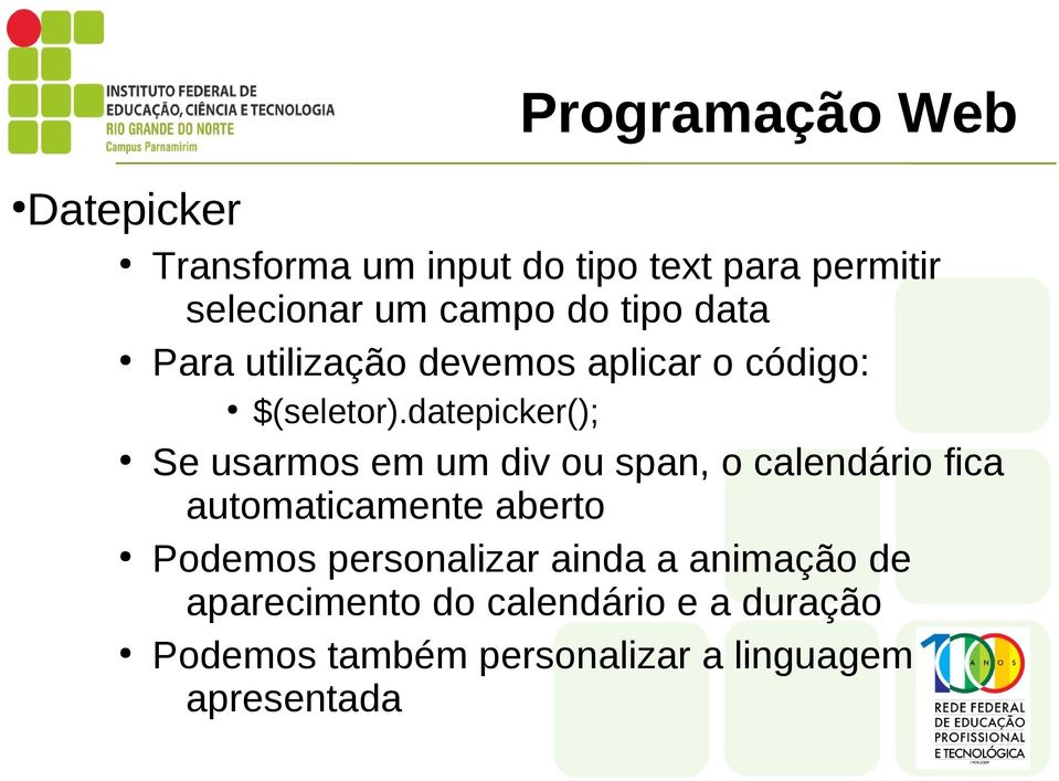 datepicker(); Se usarmos em um div ou span, o calendário fica automaticamente aberto Podemos