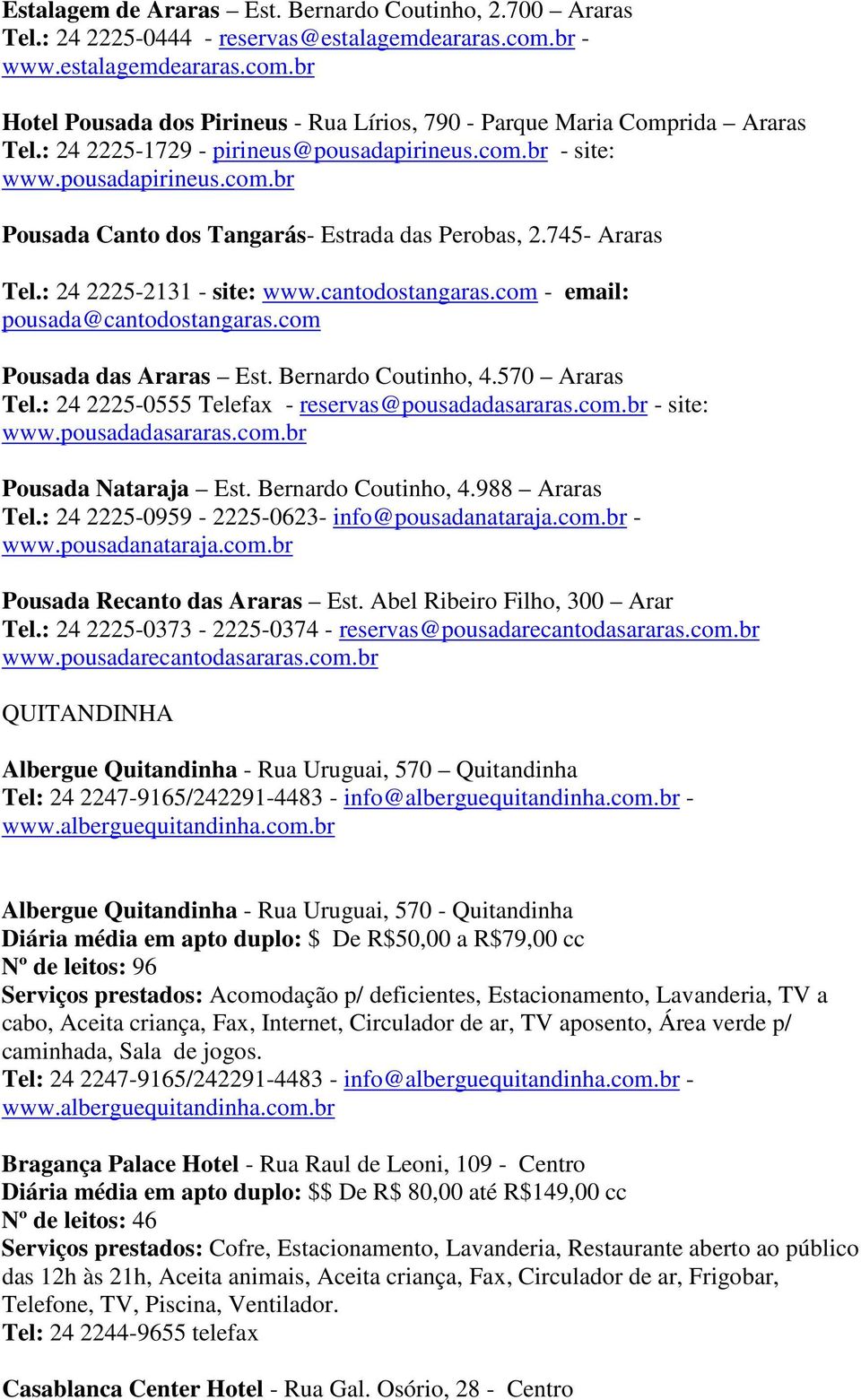 com - email: pousada@cantodostangaras.com Pousada das Araras Est. Bernardo Coutinho, 4.570 Araras Tel.: 24 2225-0555 Telefax - reservas@pousadadasararas.com.br - site: www.pousadadasararas.com.br Pousada Nataraja Est.