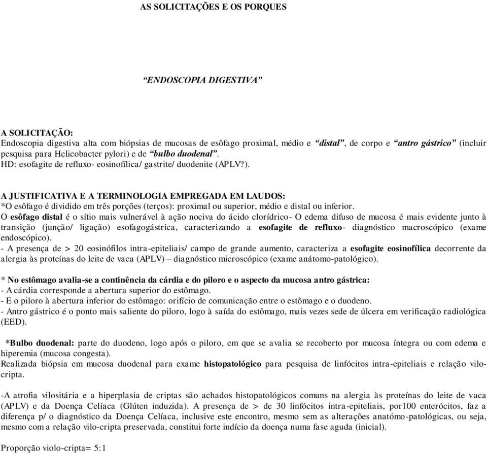 O esôfago distal é o sítio mais vulnerável à ação nociva do ácido clorídrico- O edema difuso de mucosa é mais evidente junto à transição (junção/ ligação) esofagogástrica, caracterizando a esofagite