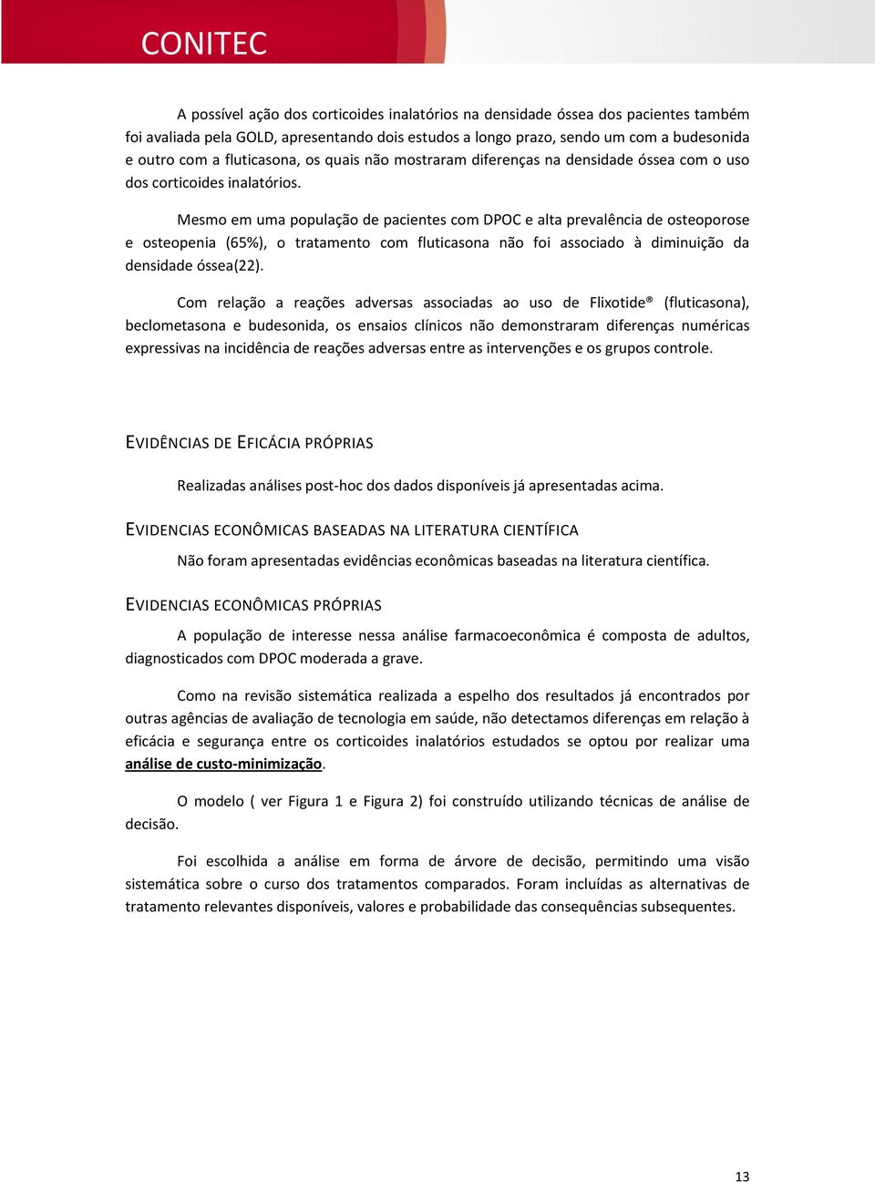 Mesmo em uma população de pacientes com DPOC e alta prevalência de osteoporose e osteopenia (65%), o tratamento com fluticasona não foi associado à diminuição da densidade óssea(22).