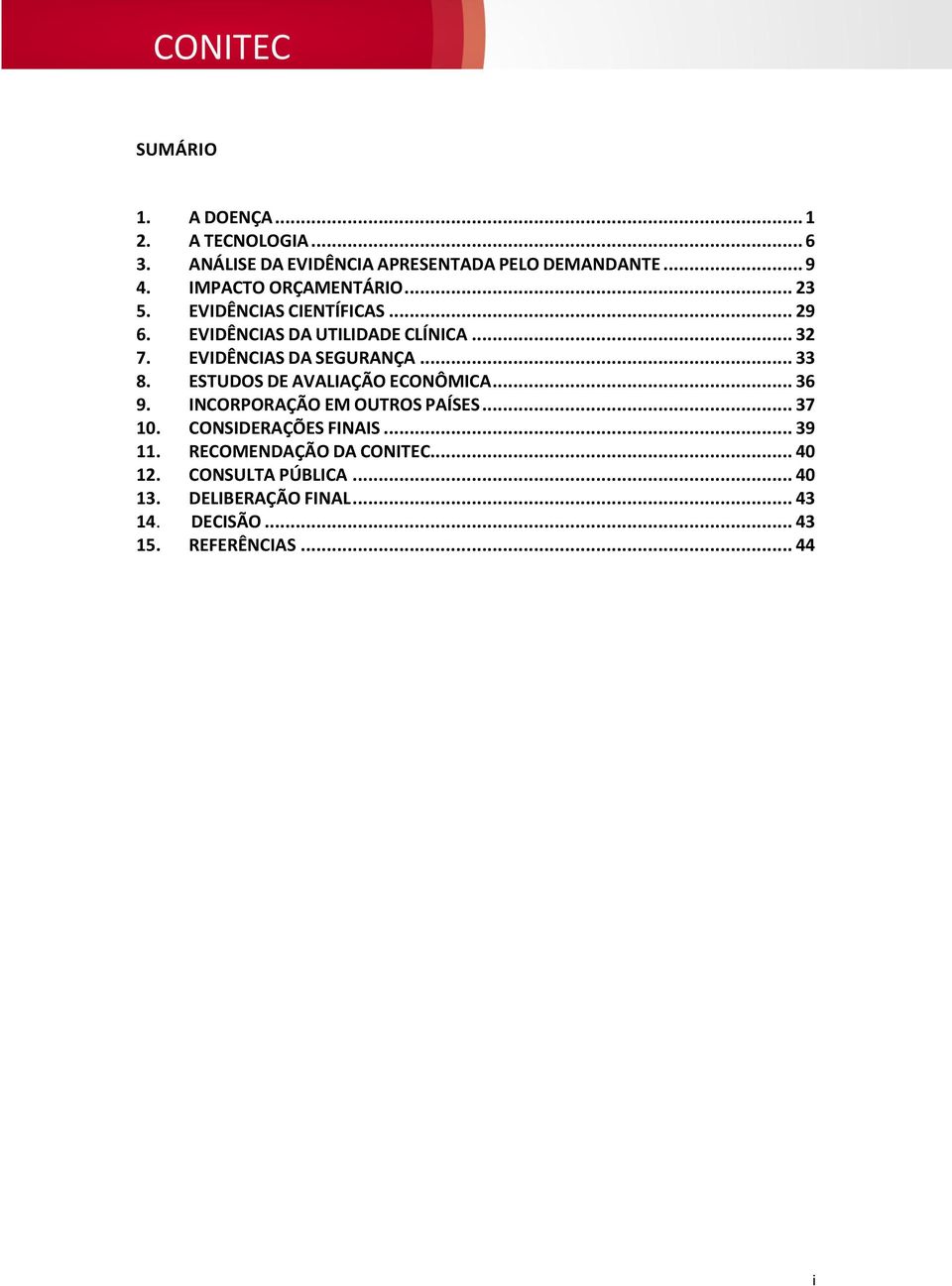 EVIDÊNCIAS DA SEGURANÇA... 33 8. ESTUDOS DE AVALIAÇÃO ECONÔMICA... 36 9. INCORPORAÇÃO EM OUTROS PAÍSES... 37 10.