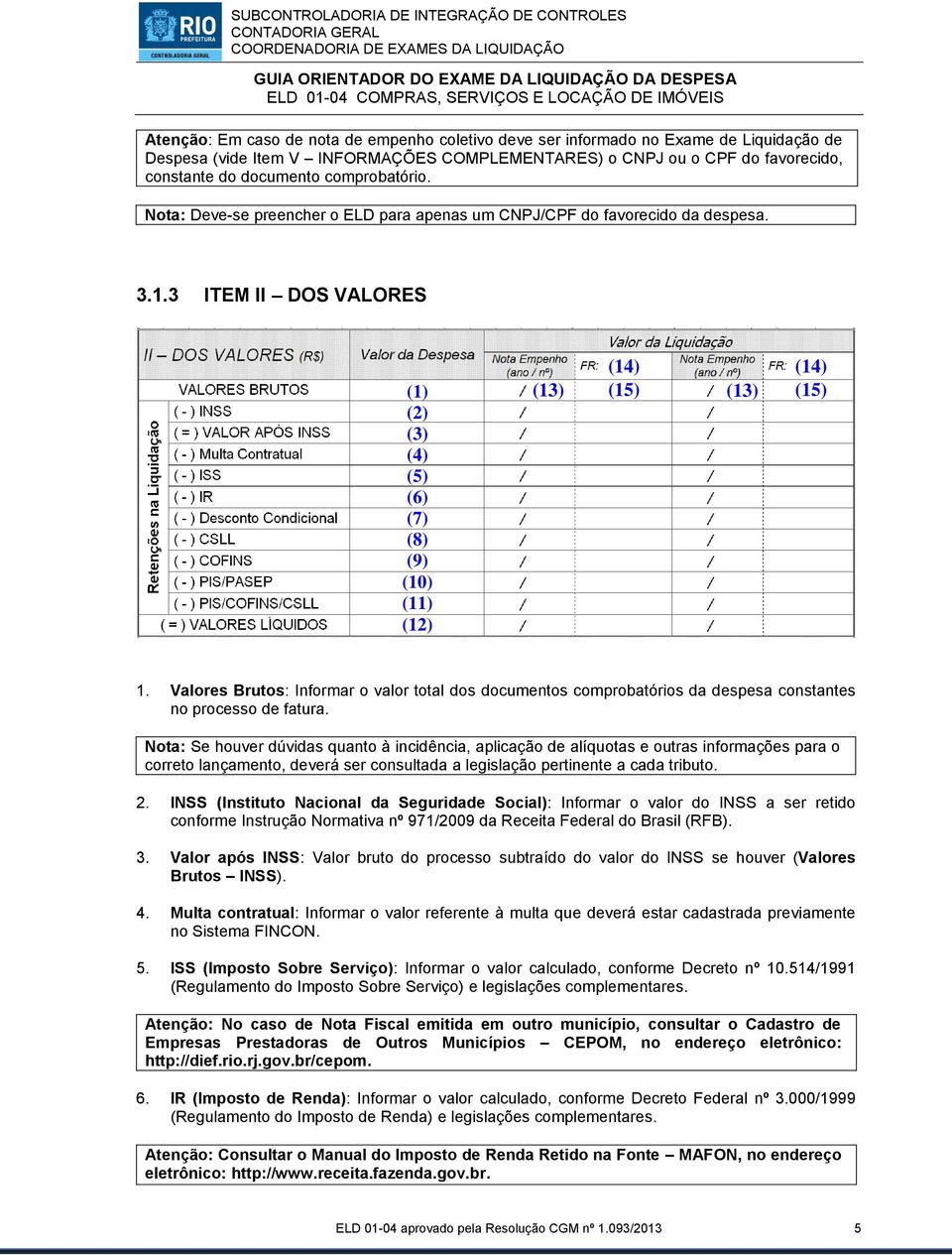 3 ITEM II DOS VALORES (1) (2) (3) (4) (5) (6) (7) (8) (9) (10) (11) (12) (14) (14) (13) (15) (13) (15) 1.