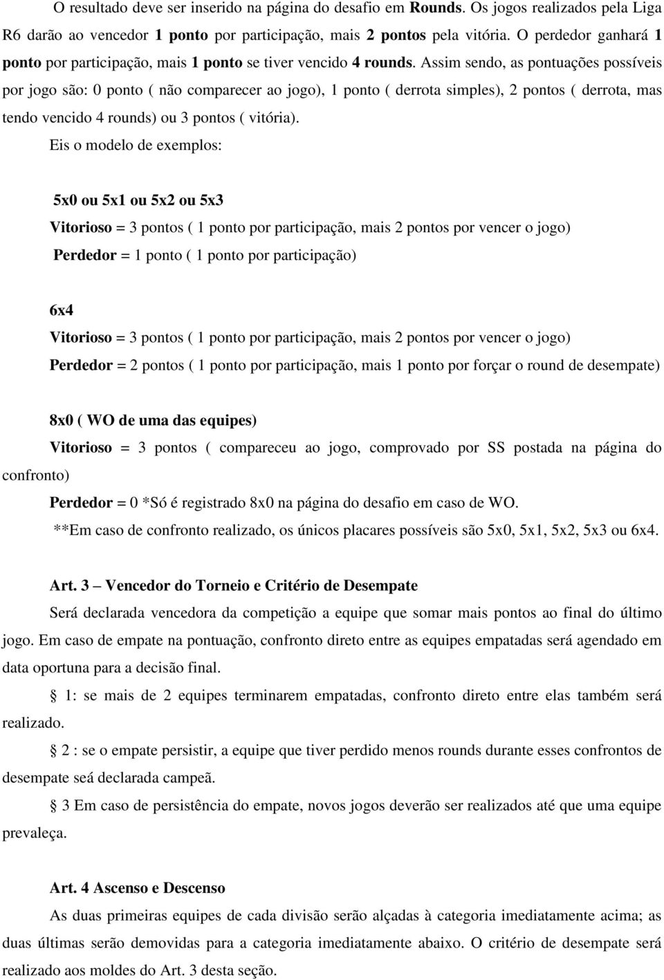 Assim sendo, as pontuações possíveis por jogo são: 0 ponto ( não comparecer ao jogo), 1 ponto ( derrota simples), 2 pontos ( derrota, mas tendo vencido 4 rounds) ou 3 pontos ( vitória).