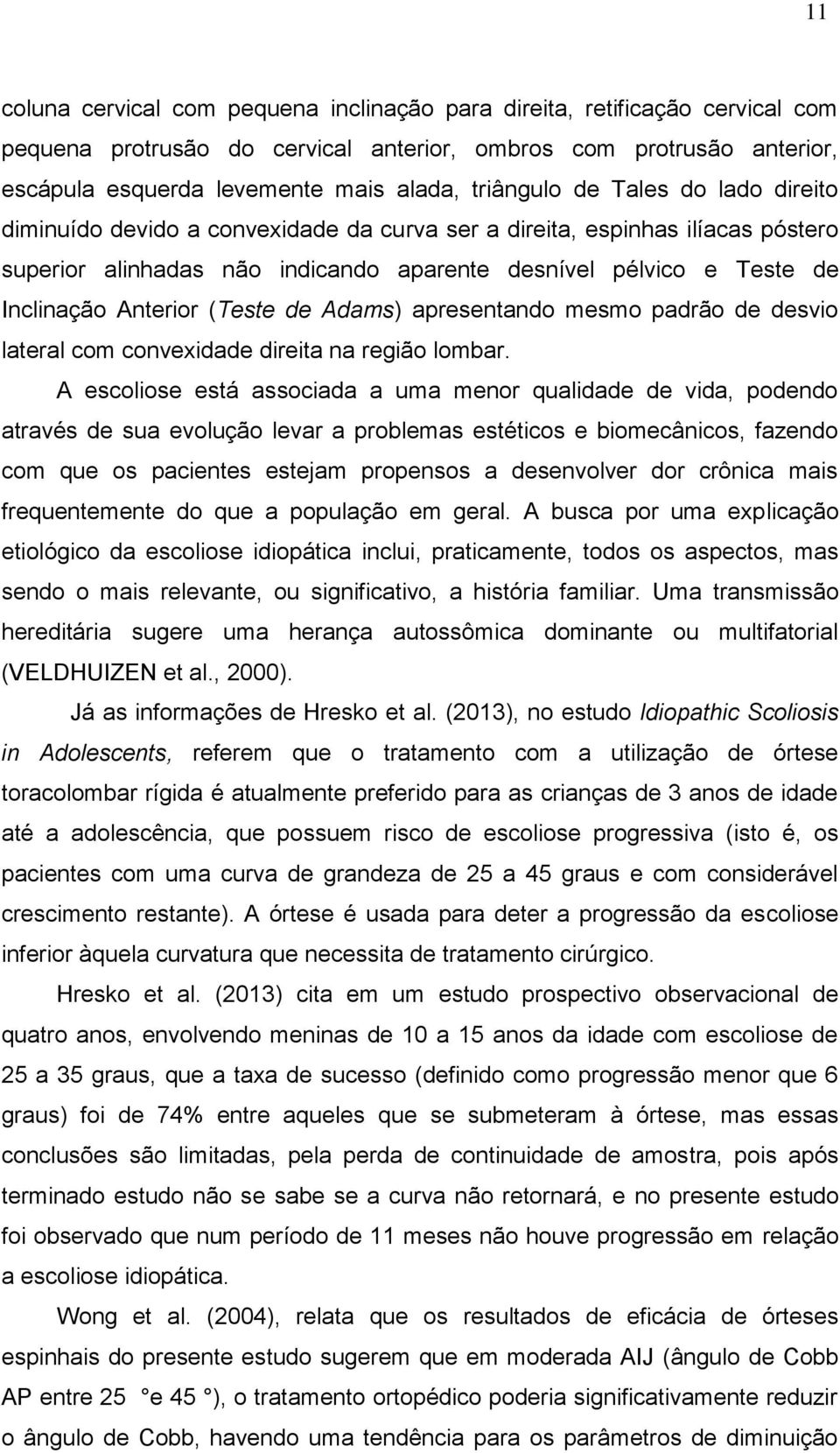 Anterior (Teste de Adams) apresentando mesmo padrão de desvio lateral com convexidade direita na região lombar.