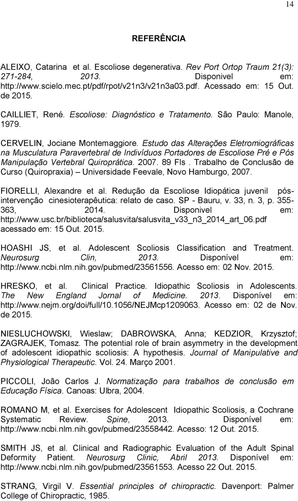 Estudo das Alterações Eletromiográficas na Musculatura Paravertebral de Indivíduos Portadores de Escoliose Pré e Pós Manipulação Vertebral Quiroprática. 2007. 89 Fls.