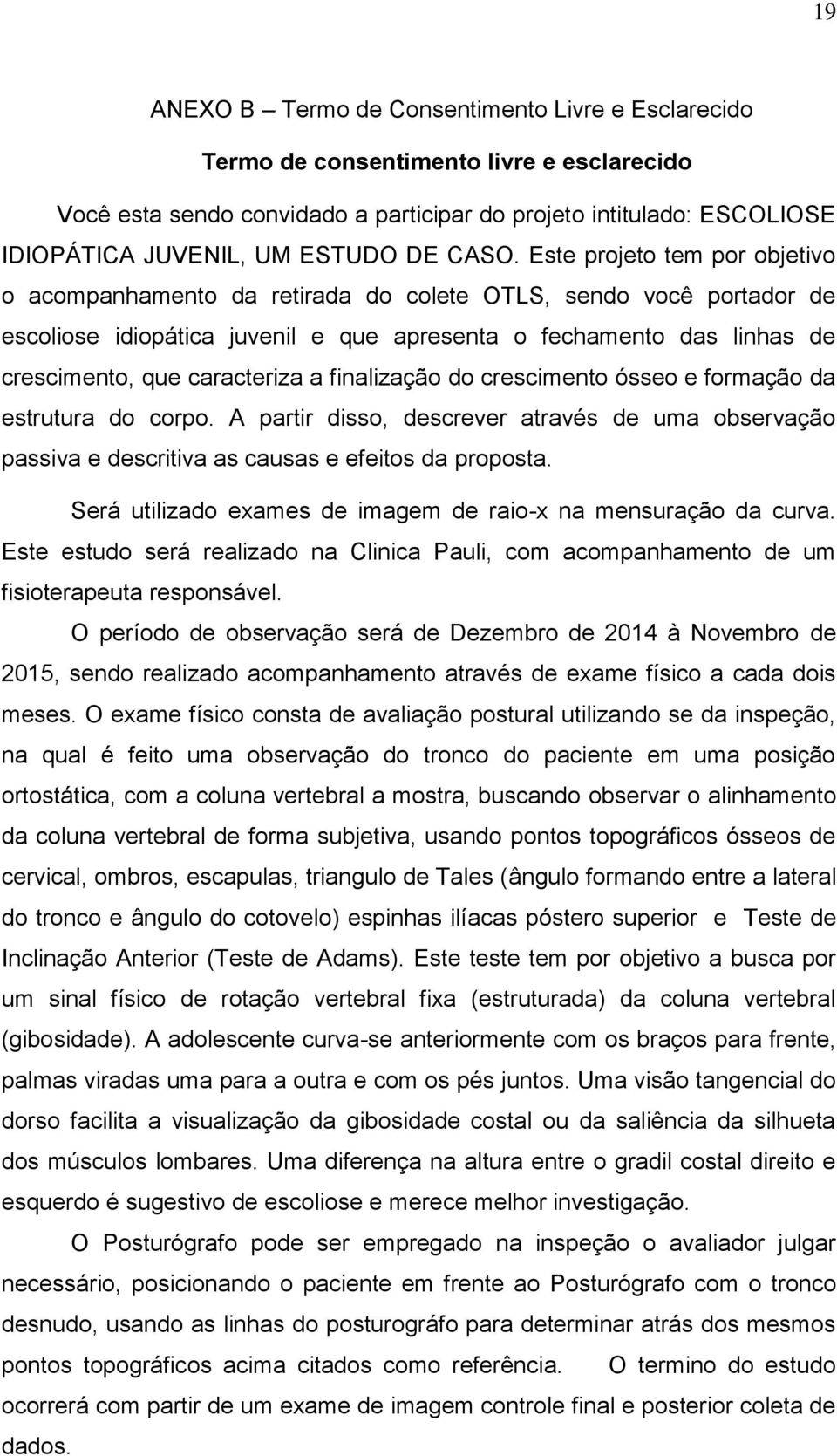 Este projeto tem por objetivo o acompanhamento da retirada do colete OTLS, sendo você portador de escoliose idiopática juvenil e que apresenta o fechamento das linhas de crescimento, que caracteriza