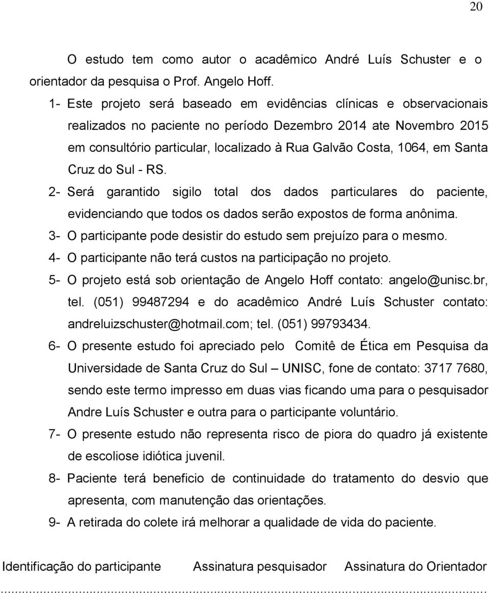 em Santa Cruz do Sul - RS. 2- Será garantido sigilo total dos dados particulares do paciente, evidenciando que todos os dados serão expostos de forma anônima.