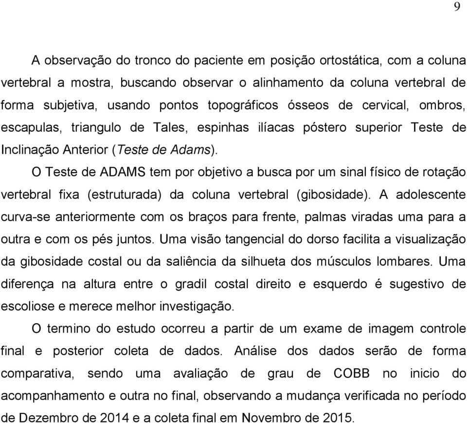 O Teste de ADAMS tem por objetivo a busca por um sinal físico de rotação vertebral fixa (estruturada) da coluna vertebral (gibosidade).