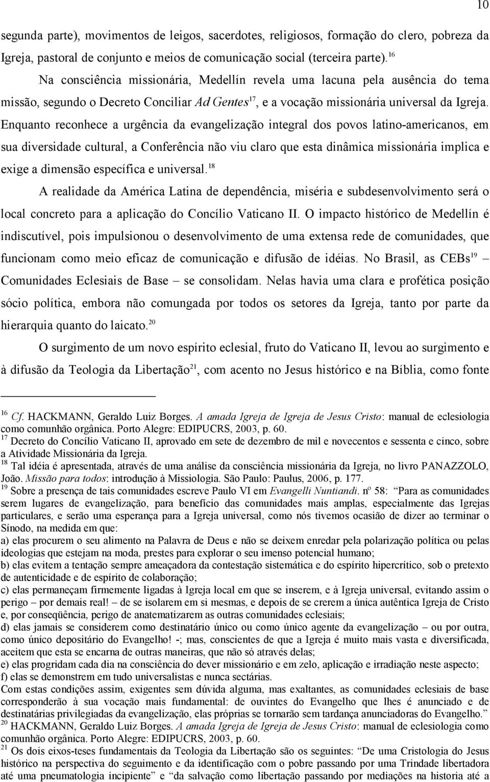 Enquanto reconhece a urgência da evangelização integral dos povos latino-americanos, em sua diversidade cultural, a Conferência não viu claro que esta dinâmica missionária implica e exige a dimensão