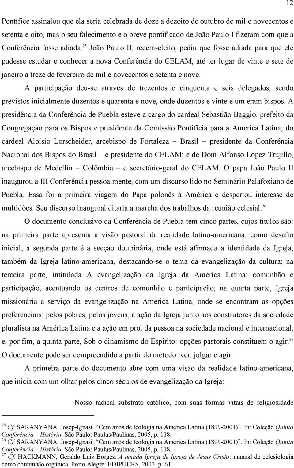 25 João Paulo II, recém-eleito, pediu que fosse adiada para que ele pudesse estudar e conhecer a nova Conferência do CELAM, até ter lugar de vinte e sete de janeiro a treze de fevereiro de mil e