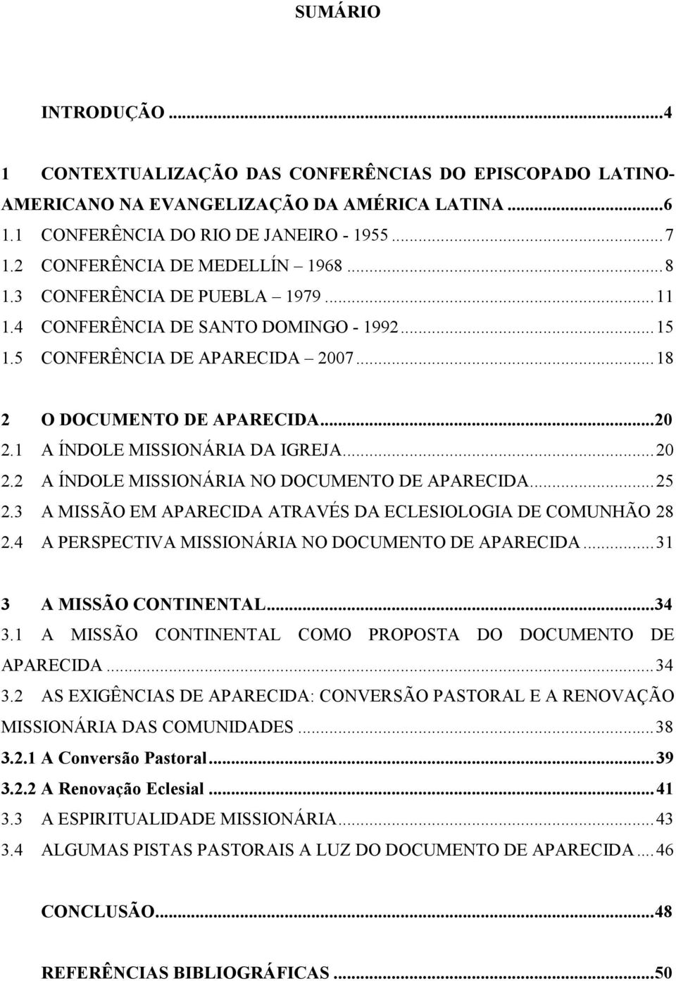 1 A ÍNDOLE MISSIONÁRIA DA IGREJA...20 2.2 A ÍNDOLE MISSIONÁRIA NO DOCUMENTO DE APARECIDA...25 2.3 A MISSÃO EM APARECIDA ATRAVÉS DA ECLESIOLOGIA DE COMUNHÃO 28 2.