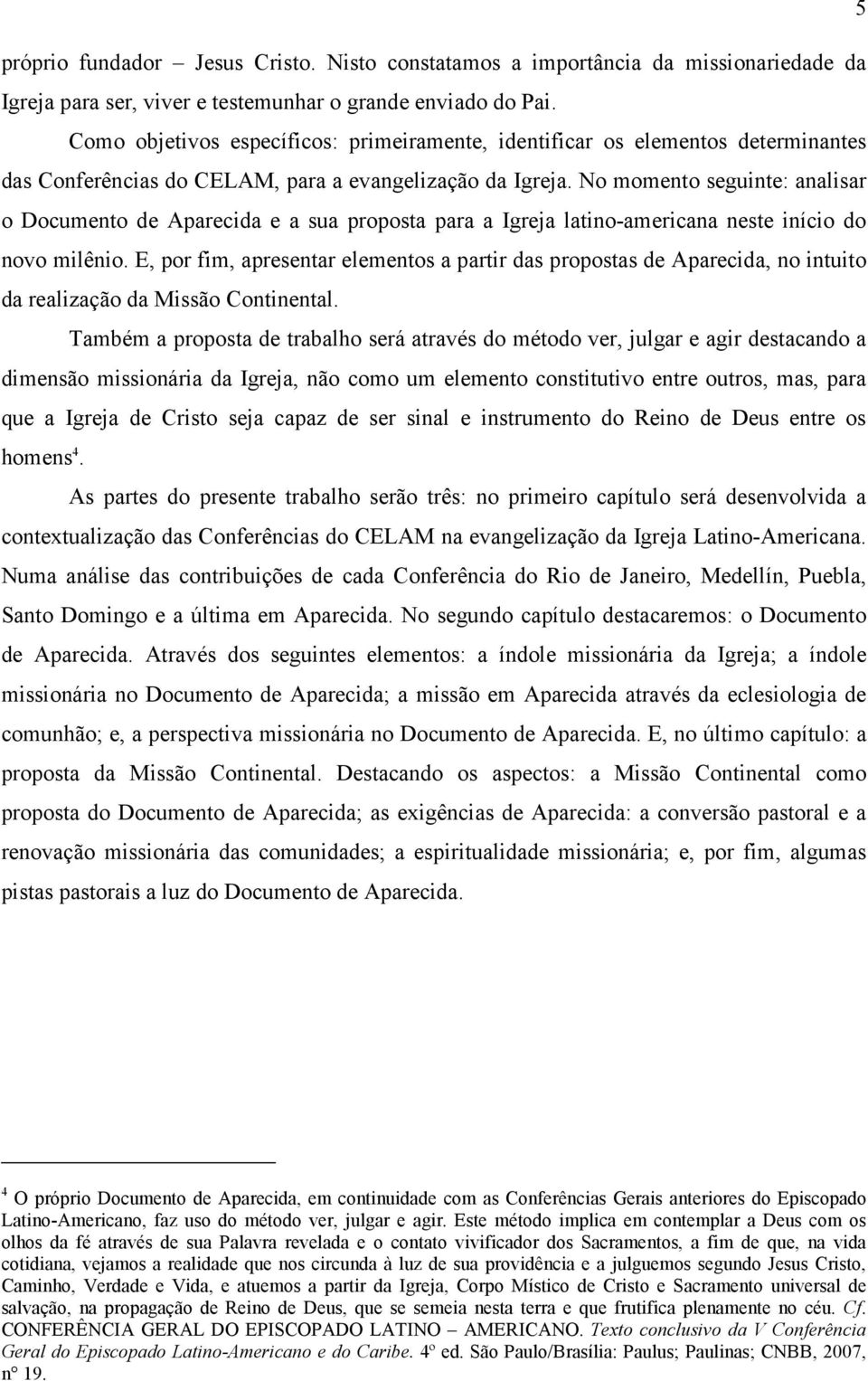 No momento seguinte: analisar o Documento de Aparecida e a sua proposta para a Igreja latino-americana neste início do novo milênio.