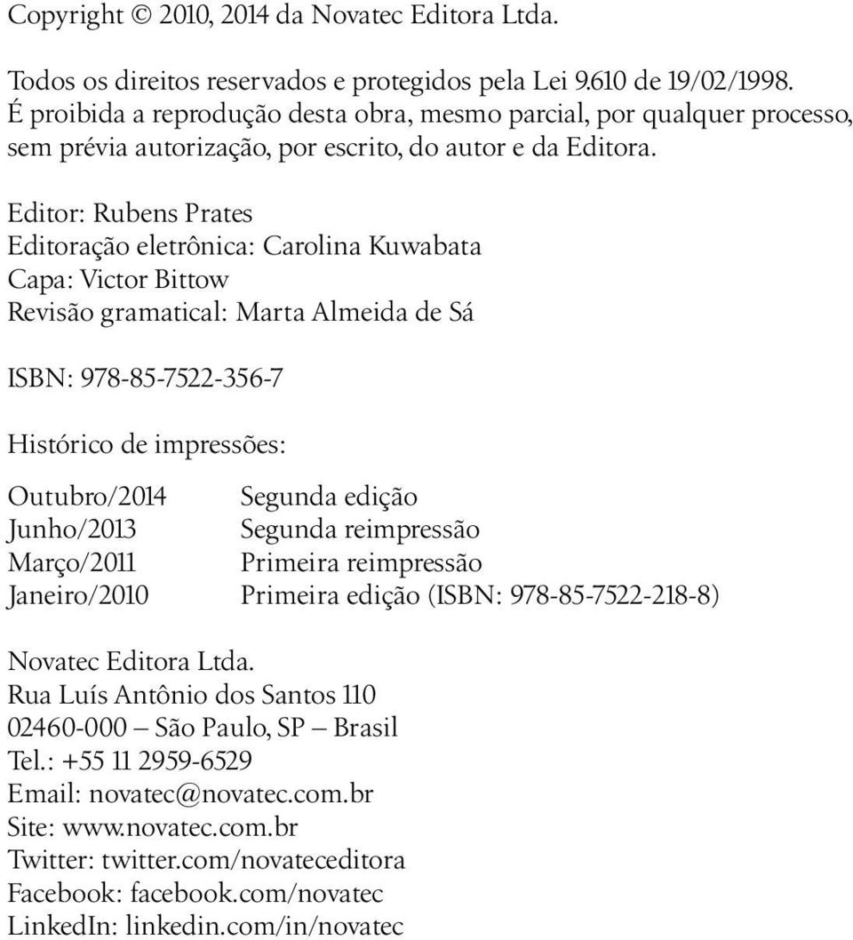 Editor: Rubens Prates Editoração eletrônica: Carolina Kuwabata Capa: Victor Bittow Revisão gramatical: Marta Almeida de Sá ISBN: 978-85-7522-356-7 MP20140929 Histórico de impressões: Outubro/2014