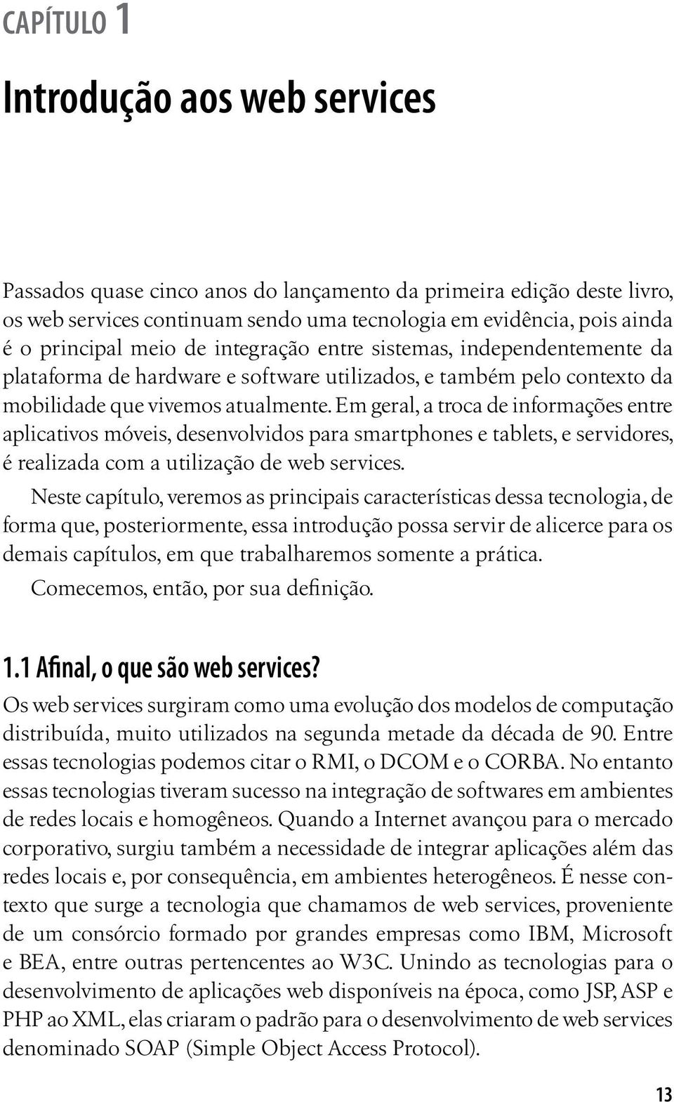 Em geral, a troca de informações entre aplicativos móveis, desenvolvidos para smartphones e tablets, e servidores, é realizada com a utilização de web services.