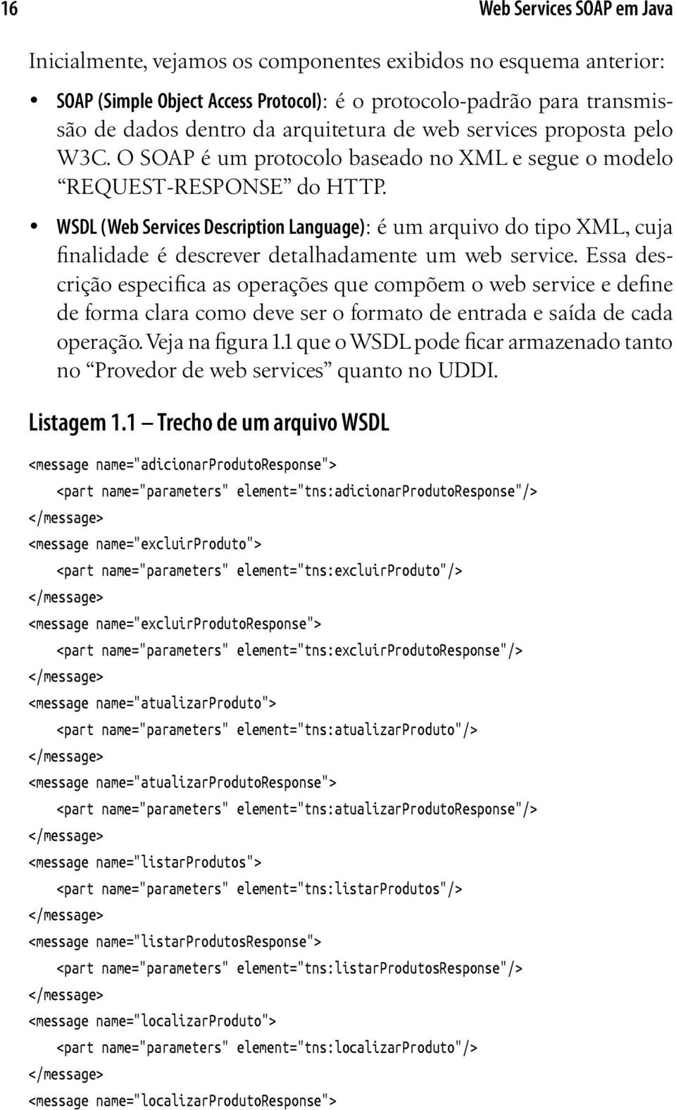 WSDL (Web Services Description Language): é um arquivo do tipo XML, cuja finalidade é descrever detalhadamente um web service.