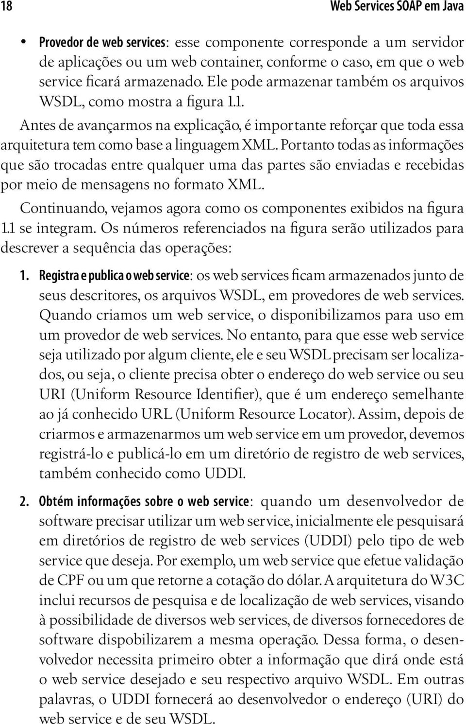 Portanto todas as informações que são trocadas entre qualquer uma das partes são enviadas e recebidas por meio de mensagens no formato XML.