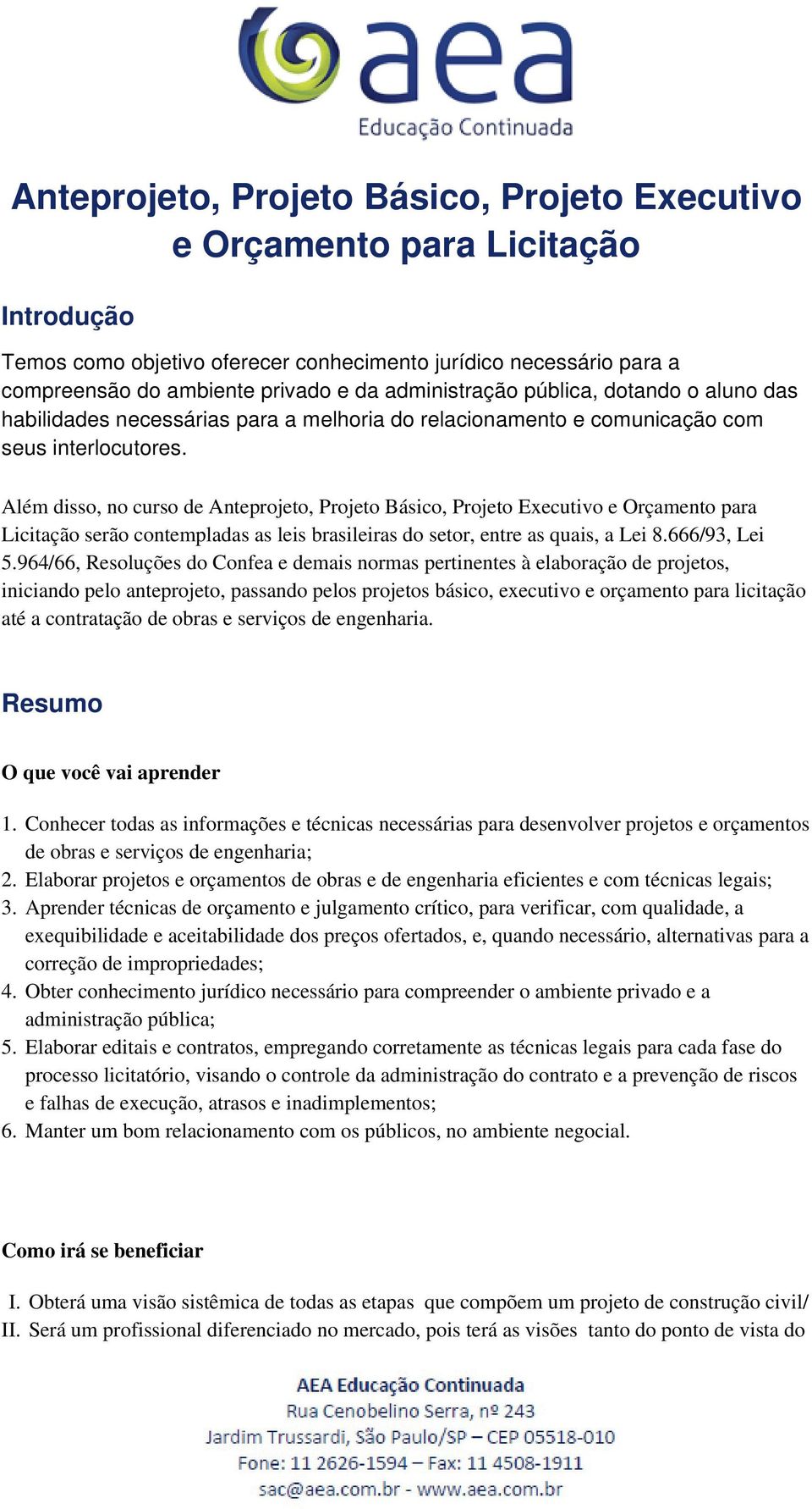 Além disso, no curso de Anteprojeto, Projeto Básico, Projeto Executivo e Orçamento para Licitação serão contempladas as leis brasileiras do setor, entre as quais, a Lei 8.666/93, Lei 5.