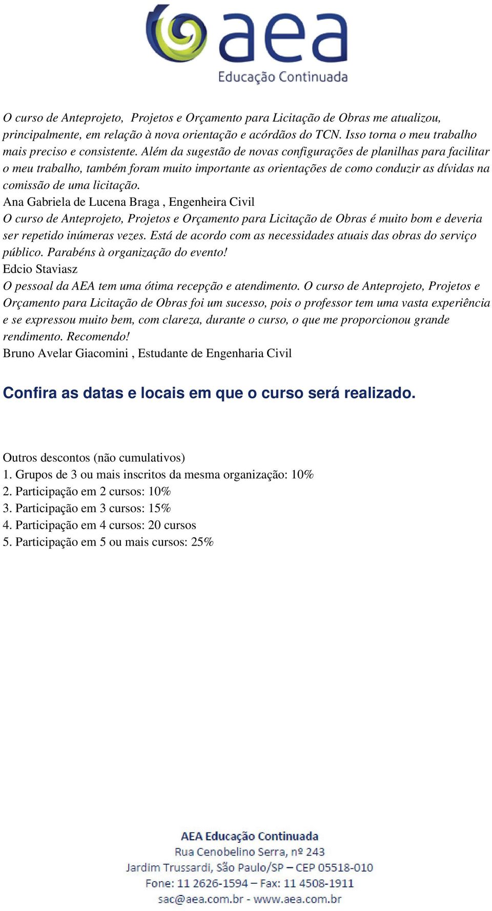 Ana Gabriela de Lucena Braga, Engenheira Civil O curso de Anteprojeto, Projetos e Orçamento para Licitação de Obras é muito bom e deveria ser repetido inúmeras vezes.