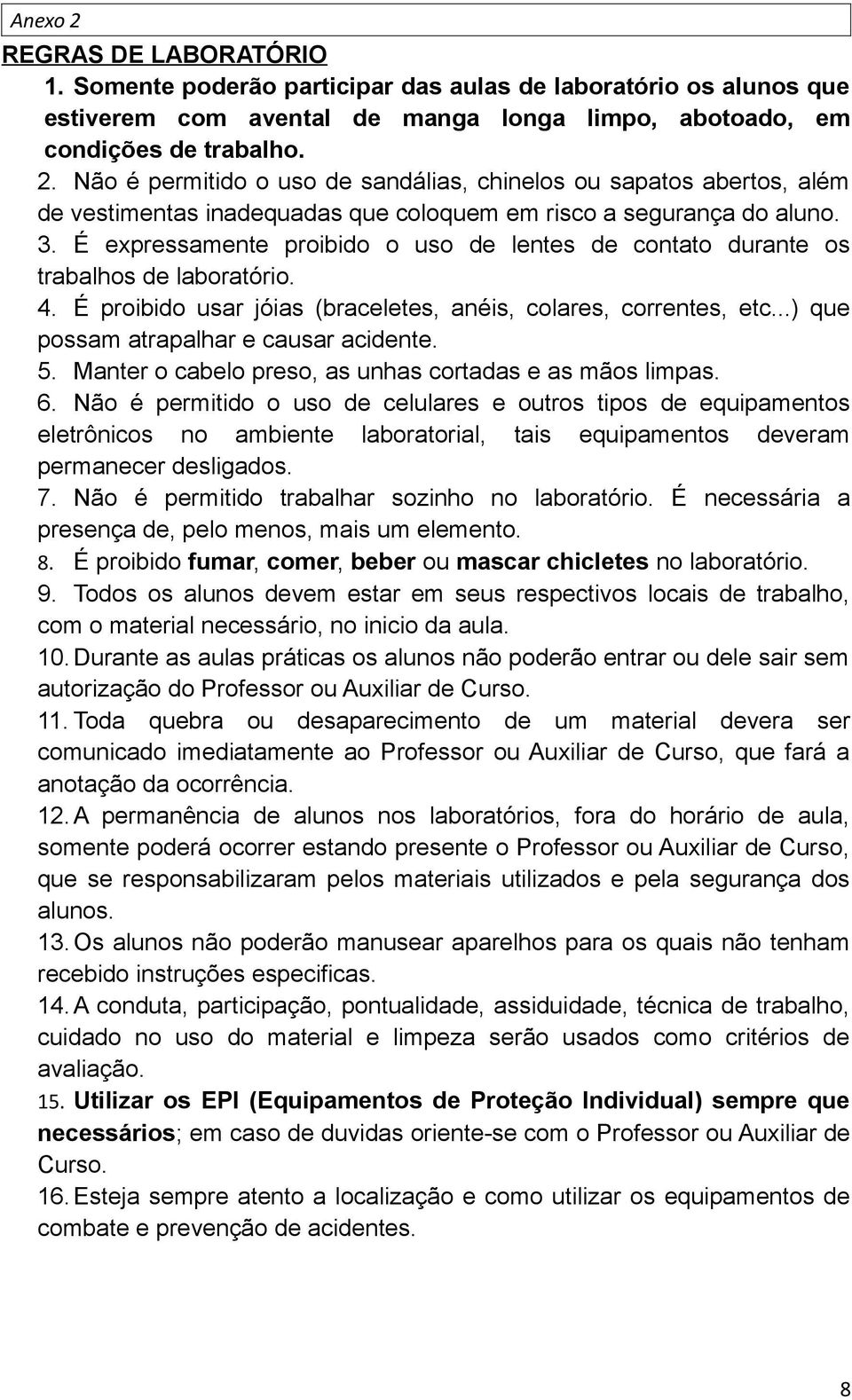 ..) que possam atrapalhar e causar acidente. 5. Manter o cabelo preso, as unhas cortadas e as mãos limpas. 6.