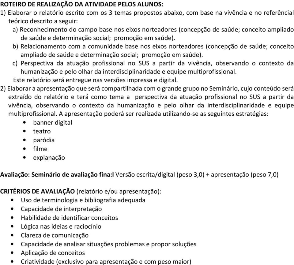 b) Relacionamento com a comunidade base nos eixos norteadores (concepção de saúde; conceito ampliado de saúde e determinação social; promoção em saúde).