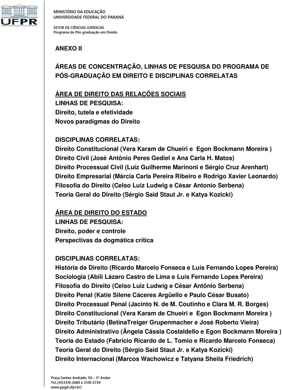 Matos) Direito Processual Civil (Luiz Guilherme Marinoni e Sérgio Cruz Arenhart) Direito Empresarial (Márcia Carla Pereira Ribeiro e Rodrigo Xavier Leonardo) Filosofia do Direito (Celso Luiz Ludwig e