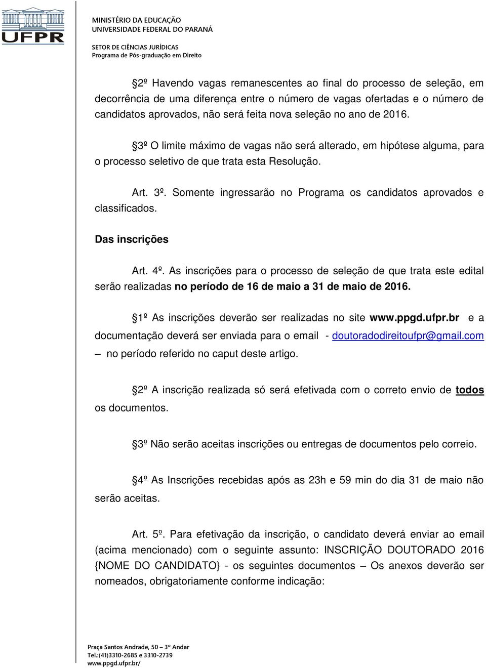 4º. As inscrições para o processo de seleção de que trata este edital serão realizadas no período de 16 de maio a 31 de maio de 2016. 1º As inscrições deverão ser realizadas no site www.ppgd.ufpr.