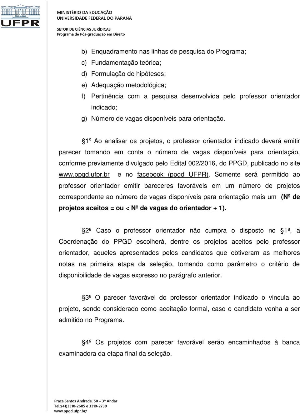 1º Ao analisar os projetos, o professor orientador indicado deverá emitir parecer tomando em conta o número de vagas disponíveis para orientação, conforme previamente divulgado pelo Edital 002/2016,